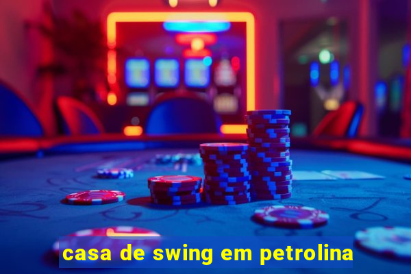 casa de swing em petrolina