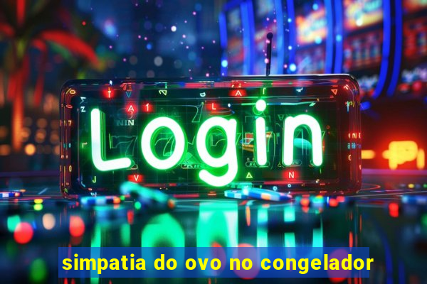 simpatia do ovo no congelador