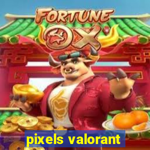 pixels valorant