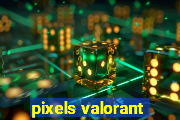 pixels valorant