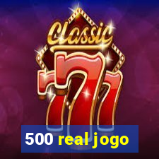 500 real jogo