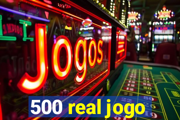 500 real jogo