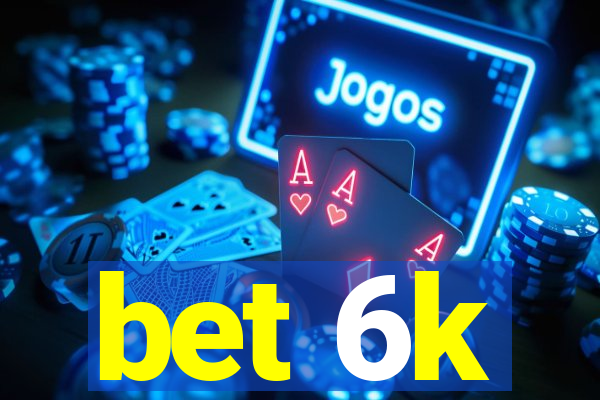 bet 6k