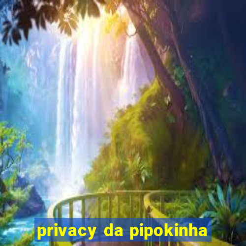 privacy da pipokinha