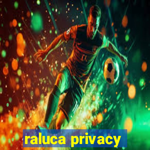 raluca privacy