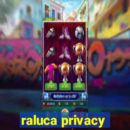 raluca privacy