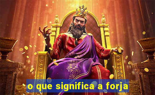 o que significa a forja