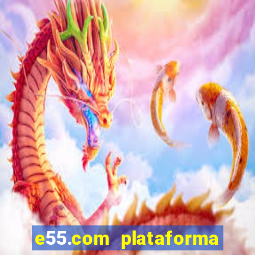 e55.com plataforma de jogos