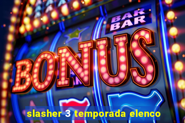 slasher 3 temporada elenco