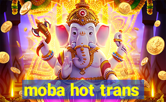 moba hot trans