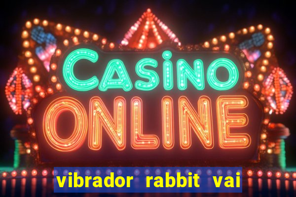 vibrador rabbit vai e vem