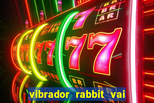 vibrador rabbit vai e vem