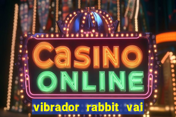 vibrador rabbit vai e vem