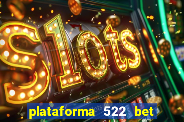 plataforma 522 bet é confiável