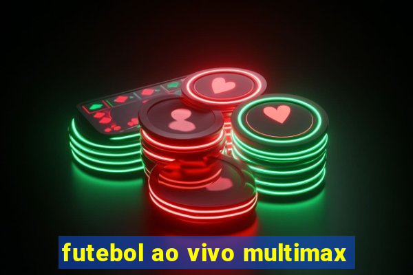 futebol ao vivo multimax