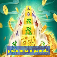 pistolinha e pamela