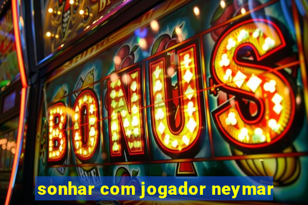 sonhar com jogador neymar