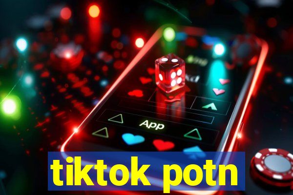 tiktok potn