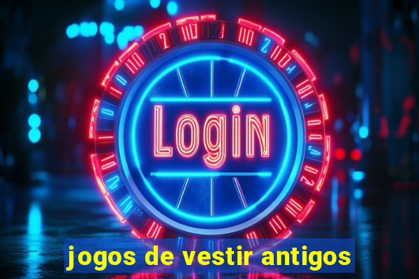 jogos de vestir antigos