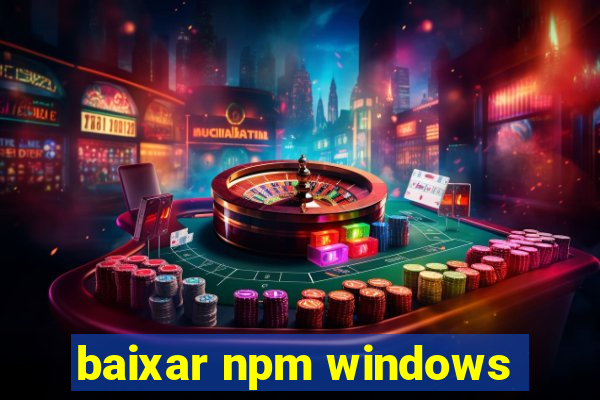 baixar npm windows