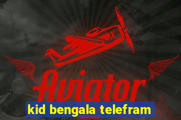 kid bengala telefram