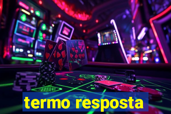 termo resposta