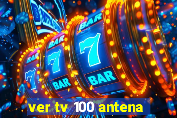 ver tv 100 antena