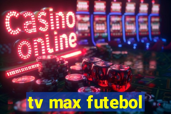 tv max futebol