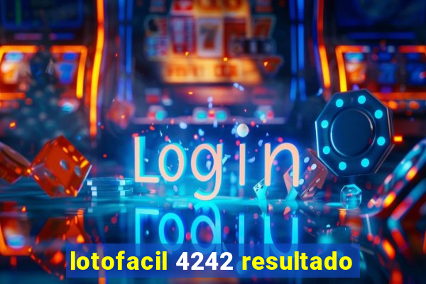 lotofacil 4242 resultado