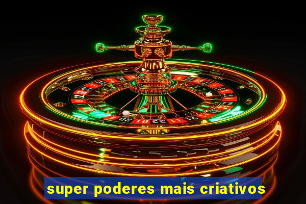 super poderes mais criativos