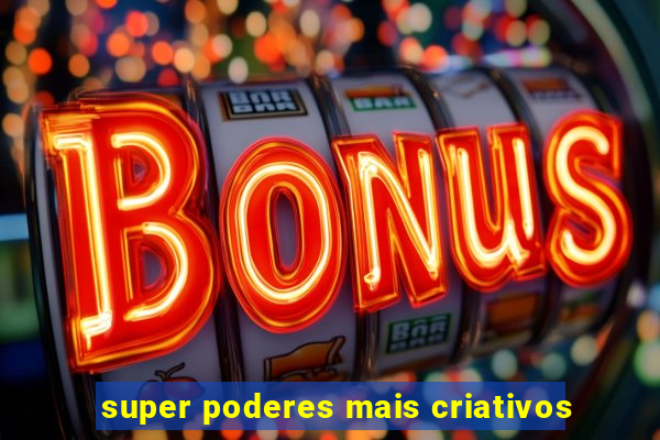 super poderes mais criativos