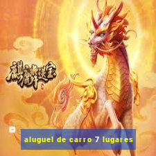 aluguel de carro 7 lugares