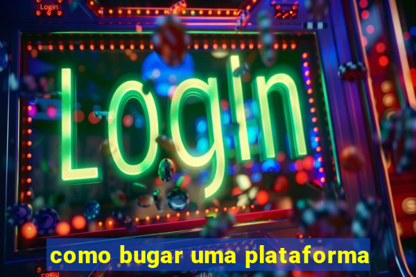 como bugar uma plataforma