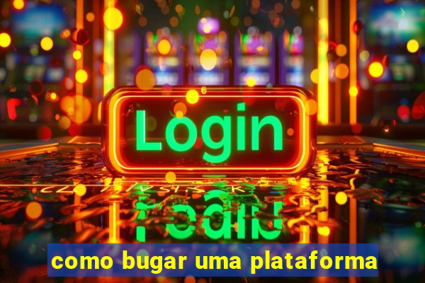 como bugar uma plataforma