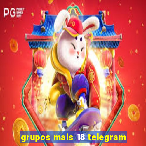 grupos mais 18 telegram