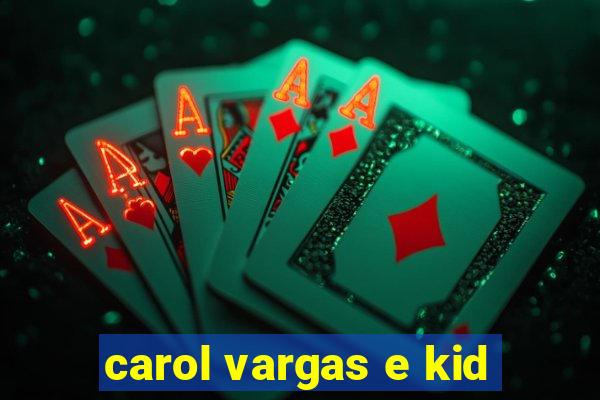 carol vargas e kid