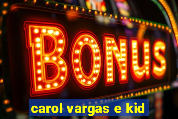 carol vargas e kid