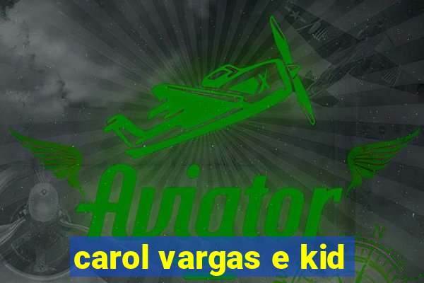 carol vargas e kid