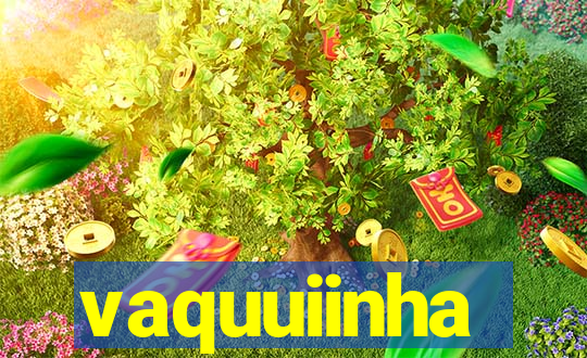 vaquuiinha