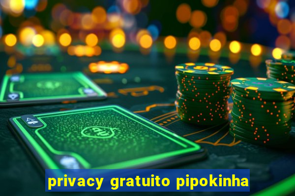 privacy gratuito pipokinha