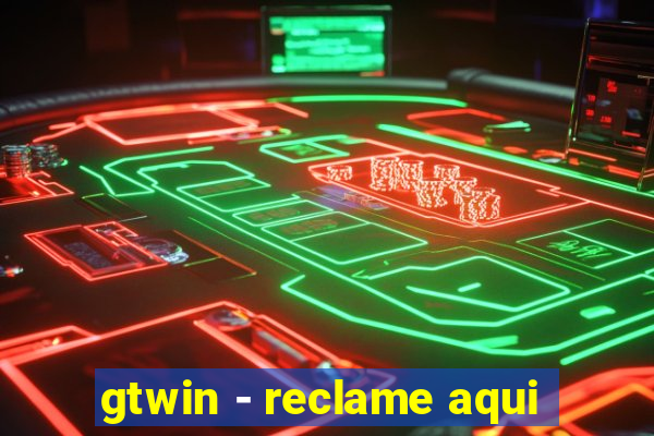 gtwin - reclame aqui