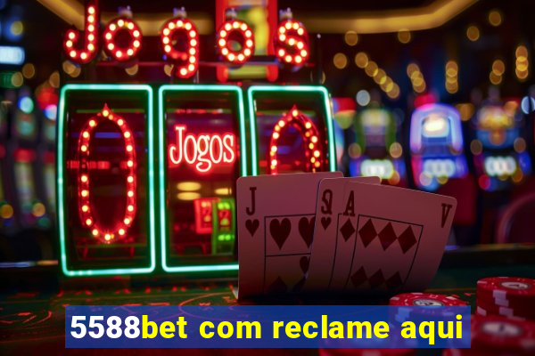 5588bet com reclame aqui