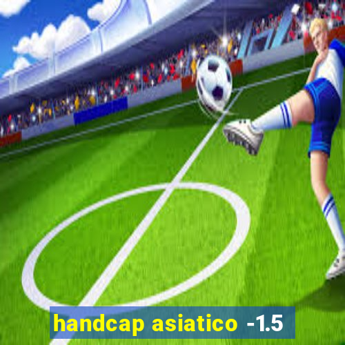 handcap asiatico -1.5