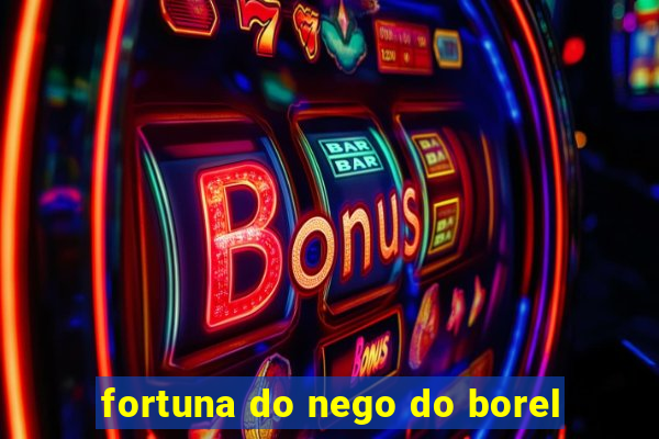 fortuna do nego do borel