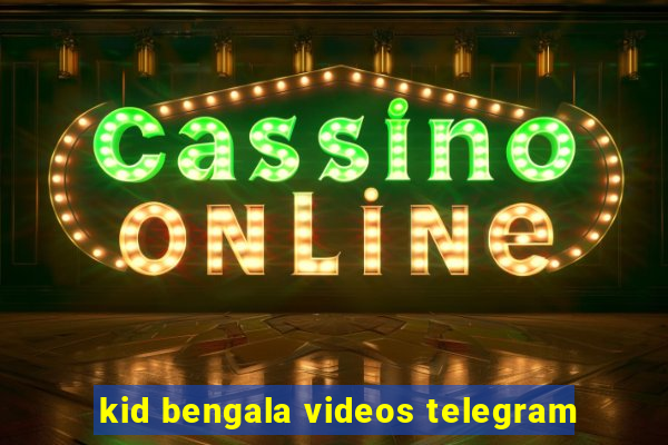 kid bengala videos telegram