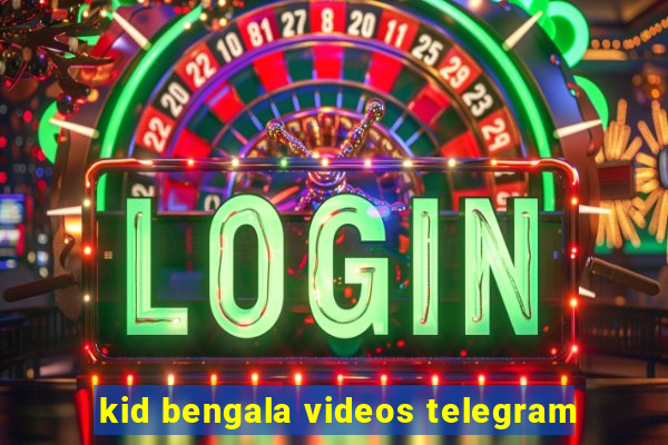 kid bengala videos telegram