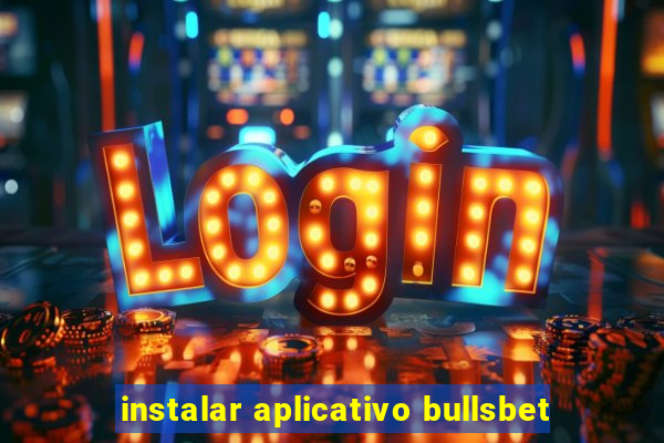 instalar aplicativo bullsbet