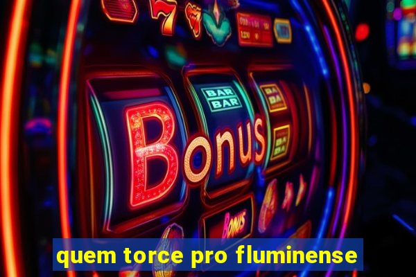 quem torce pro fluminense