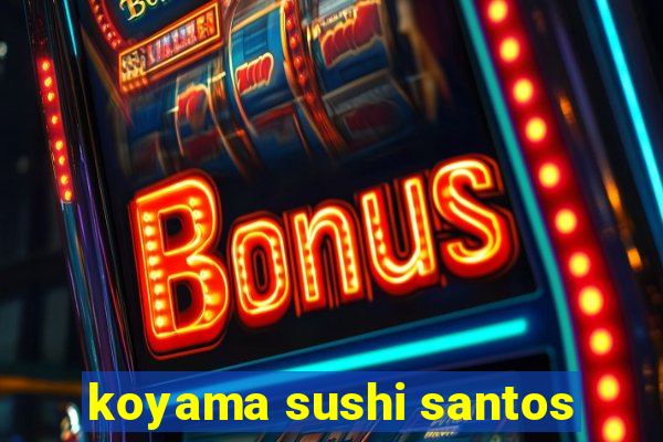 koyama sushi santos