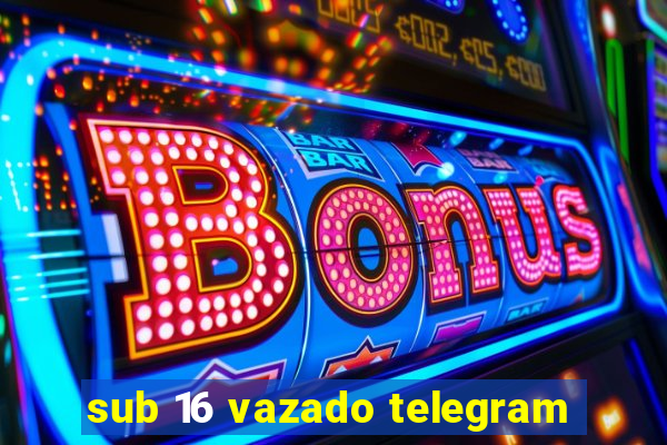 sub 16 vazado telegram